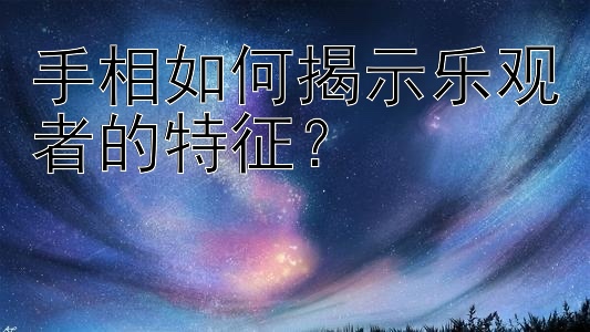 手相如何揭示乐观者的特征？