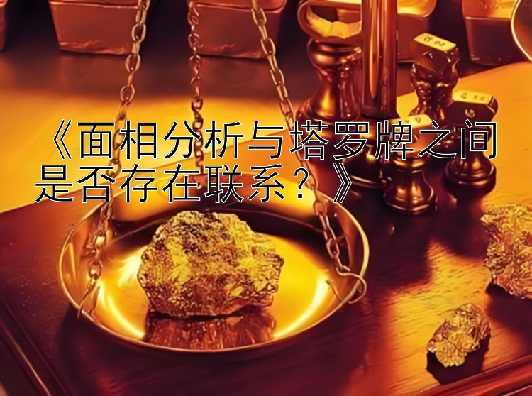 《面相分析与塔罗牌之间是否存在联系？》