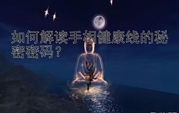 如何解读手相健康线的秘密密码？