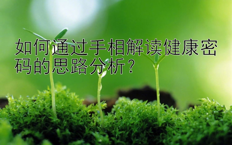 如何通过手相解读健康密码的思路分析？