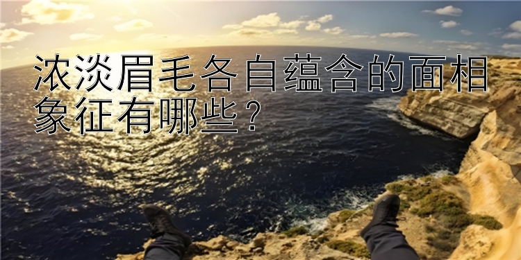 浓淡眉毛各自蕴含的面相象征有哪些？