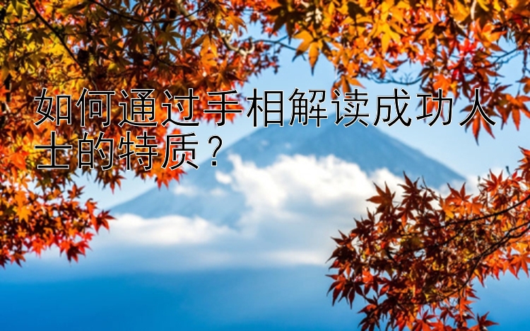 如何通过手相解读成功人士的特质？