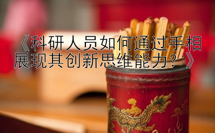 《科研人员如何通过手相展现其创新思维能力？》