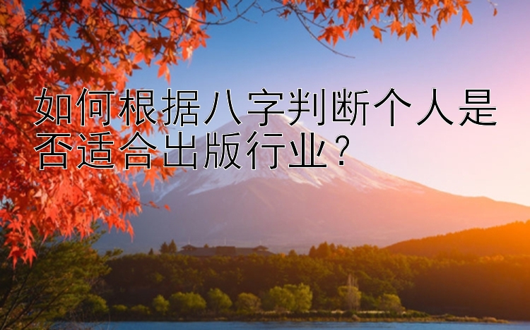 如何根据八字判断个人是否适合出版行业？