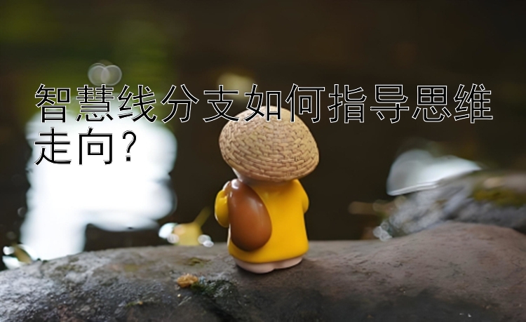 智慧线分支如何指导思维走向？