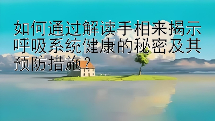 如何通过解读手相来揭示呼吸系统健康的秘密及其预防措施？