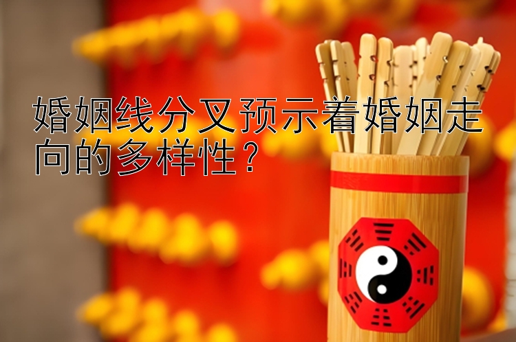 婚姻线分叉预示着婚姻走向的多样性？