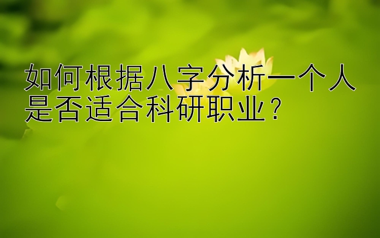 如何根据八字分析一个人是否适合科研职业？