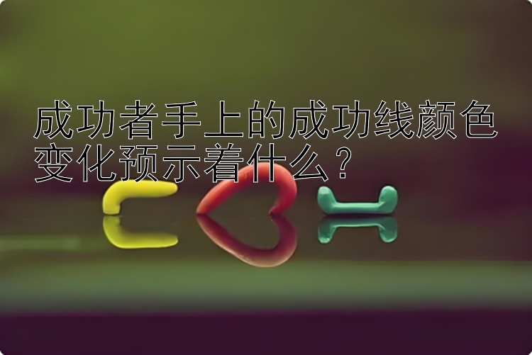 成功者手上的成功线颜色变化预示着什么？