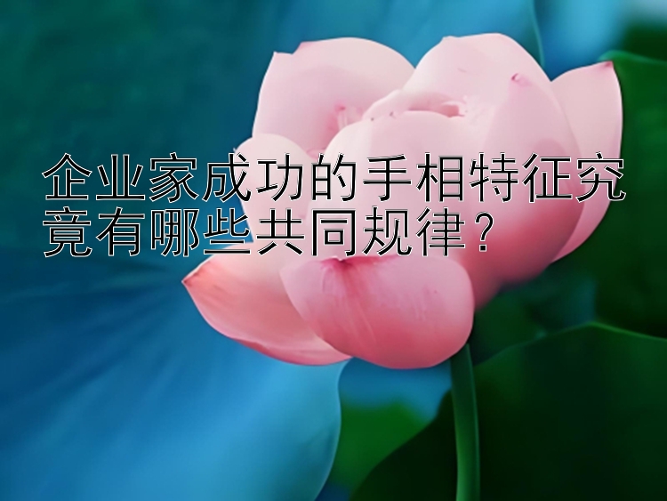 企业家成功的手相特征究竟有哪些共同规律？