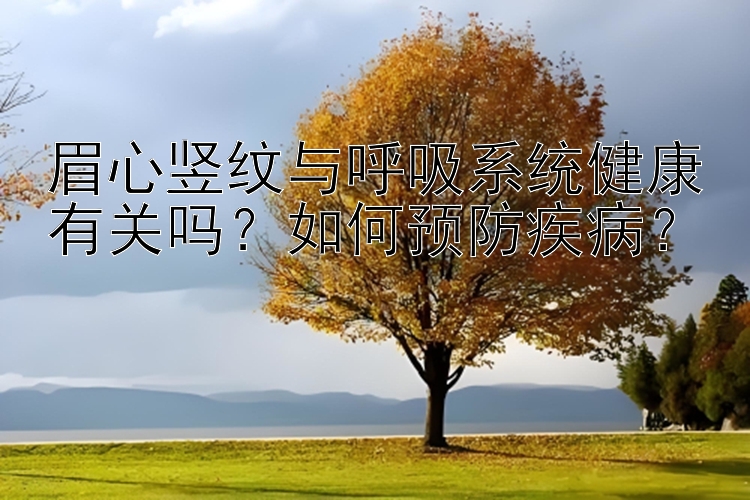 眉心竖纹与呼吸系统健康有关吗？如何预防疾病？