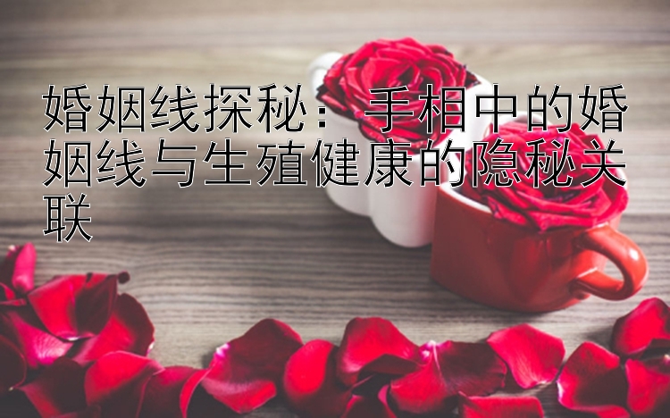 婚姻线探秘：手相中的婚姻线与生殖健康的隐秘关联