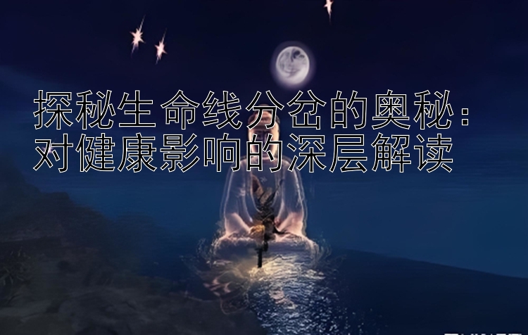 探秘生命线分岔的奥秘：对健康影响的深层解读