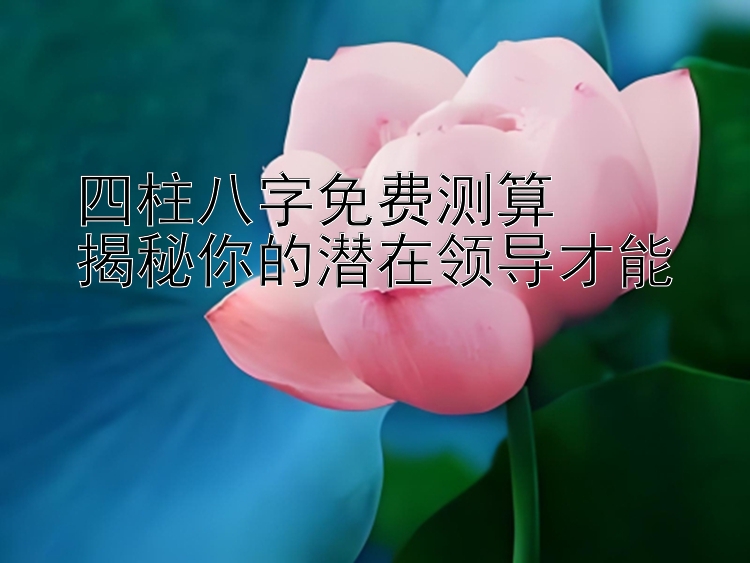 四柱八字免费测算  
揭秘你的潜在领导才能